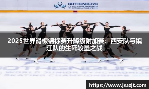 2025世界滑板锦标赛升降级附加赛：西安队与镇江队的生死较量之战